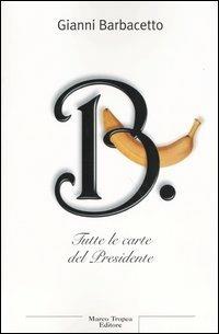 B. Tutte le carte del Presidente - Gianni Barbacetto - copertina