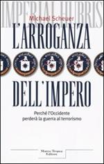 L'arroganza dell'impero. Perché l'Occidente perderà la guerra al terrorismo