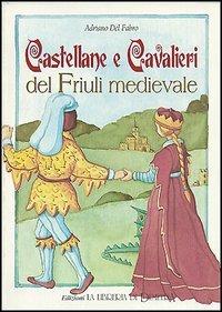 Castellane e cavalieri del Friuli medievale - Adriano Del Fabro - copertina