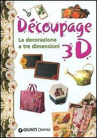 Découpage 3D. La decorazione a tre dimensioni - Marisa Lupato - copertina