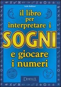 Il libro per interpretare i sogni e giocare i numeri - Leda Ballinari - copertina