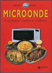 Microonde. Cucinare sano e veloce - copertina