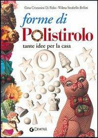 Forme di polistirolo. Tante idee per la casa - Gina Cristianini Di Fidio,Wilma Strabello Bellini - copertina