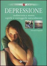 Depressione, malinconia e mania. Capirle e correggerle naturalmente - Giovanni D'Agostini - copertina