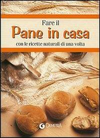 Fare il pane in casa. Con le ricette naturali di una volta - copertina