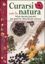 Curarsi con la natura. Infusi, decotti, estratti per guarire i disturbi più comuni