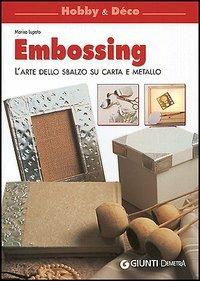 Embossing. L'arte dello sbalzo su carta e metallo - Marisa Lupato - copertina