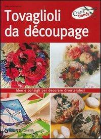 Tovaglioli da découpage. Idee e consigli per decorare divertendosi - Mara Antonaccio - copertina