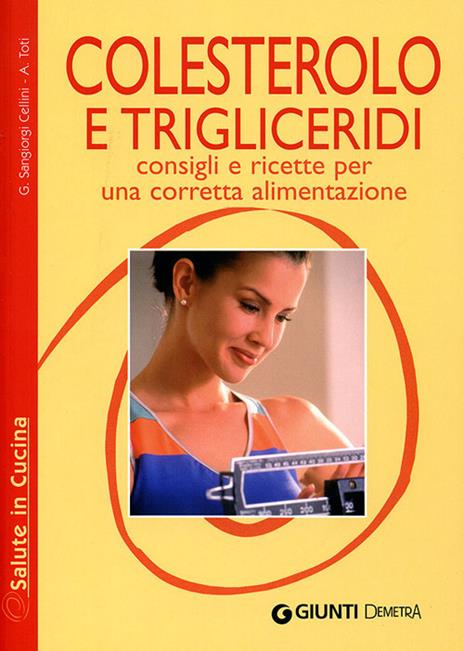 Colesterolo e trigliceridi. Consigli e ricette per una corretta alimentazione - Giuseppe Sangiorgi Cellini,Annamaria Toti - copertina