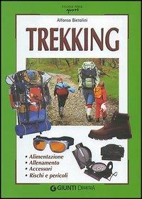 Trekking. Alimentazione allenamento accessori rischi e pericoli - Alfonso Bietolini - copertina