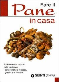 Fare il pane in casa. Tutte le ricette naturali della tradizione, i pani conditi, le focacce, i grissini e la fantasia - copertina