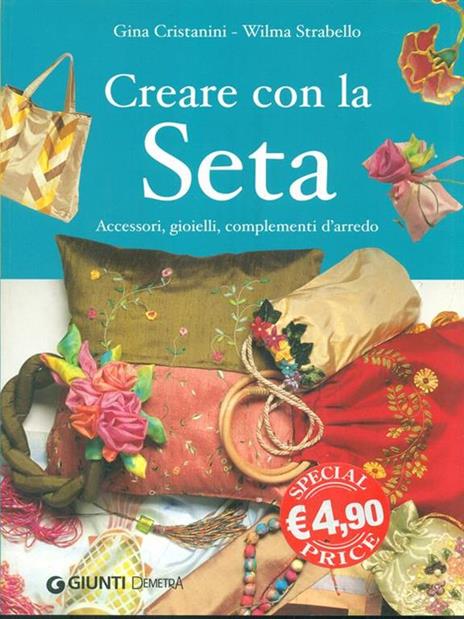 Creare con la seta. Accessori, gioielli, complementi d'arredo - Gina Di Fidio Cristanini,Wilma Strabello Bellini - 3