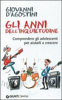 Gli anni dell'inquietudine. Comprendere gli adolescenti per aiutarli a crescere - Giovanni D'Agostini - copertina