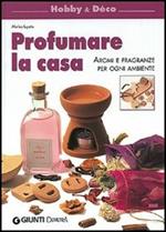 Profumare la casa. Aromi e fragranze per ogni ambiente