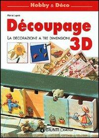Decoupage 3D. La decorazione in tre dimensioni - Marisa Lupato - copertina