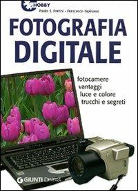 Fotografia digitale. Fotocamere vantaggi luce e colore trucchi e segreti - Paolo S. Pretini,Francesco Tapinassi - copertina