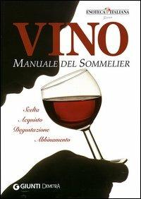 Vino. Manuale del sommelier. Scelta, acquisto, degustazione, abbinamento. Ediz. illustrata - copertina