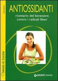 Antiossidanti. Ricettario del benessere contro i radicali liberi - Paola Bettini - copertina