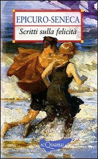 Scritti sulla felicità - Epicuro,Lucio Anneo Seneca - copertina