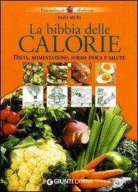 La bibbia delle calorie. Dieta, alimentazione, forma fisica e salute - Elio Muti - copertina