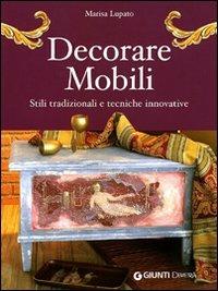 Decorare mobili. Stili tradizionali e tecniche innovative. Ediz. illustrata - Marisa Lupato - copertina