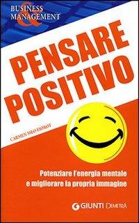 Pensare positivo. Potenziare l'energia mentale e migliorare la propria immagine - Carmen Meo Fiorot - copertina