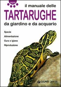 Il manuale delle tartarughe da giardino e da acquario. Specie, alimentazione, cura e igiene, riproduzione. Ediz. illustrata - Bianca Alessandrini - copertina