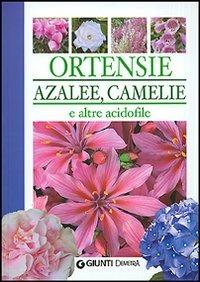 Ortensie, azalee, camelie e altre acidofile. Ediz. illustrata - Piero Lombardi - copertina