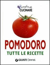 Voglia di cucinare pomodoro. Tutte le ricette - copertina
