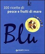 Blu. 100 ricette di pesce e frutti di mare. Ediz. illustrata