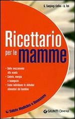 Ricettario per le mamme. Dallo svezzamento alla scuola. Calorie, energia e buongusto. Come individuare le abitudini alimentari del bambino