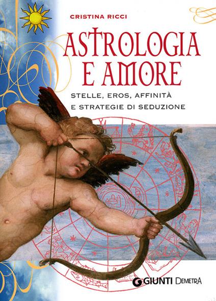 Astrologia e amore. Stelle, eros, affinità e strategie di seduzione - Cristina Ricci - copertina