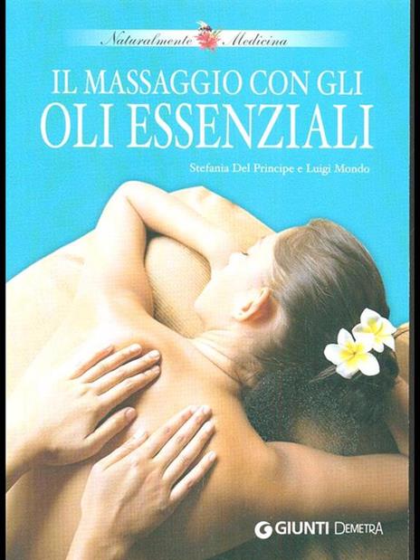 Il massaggio con gli oli essenziali - Stefania Del Principe,Luigi Mondo - copertina