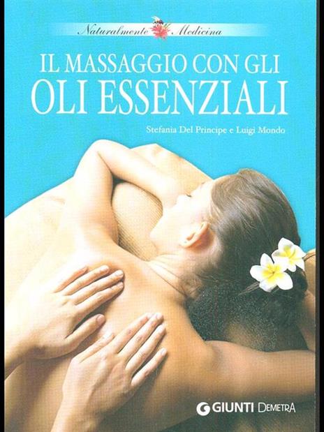 Il massaggio con gli oli essenziali - Stefania Del Principe,Luigi Mondo - 4