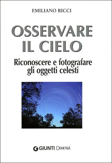 Osservare il cielo. Manuale di astronomia pratica. Ediz. illustrata - Emiliano Ricci - 2