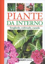 Piante da interno. Sceglierle, coltivarle, curarle. Ediz. illustrata