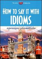 How to say it with idioms. Espressioni idiomatiche