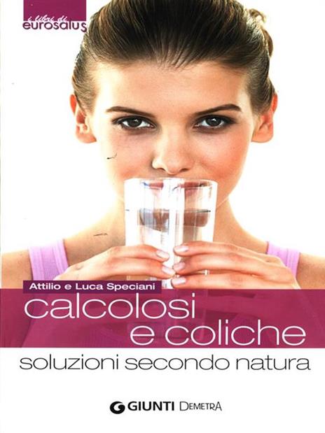 Calcolosi e coliche. Soluzioni secondo natura - Attilio Speciani,Luca Speciani - 2