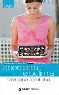 Anoressia e bulimia. Fare pace con il cibo - Attilio Speciani,Luca Speciani - copertina
