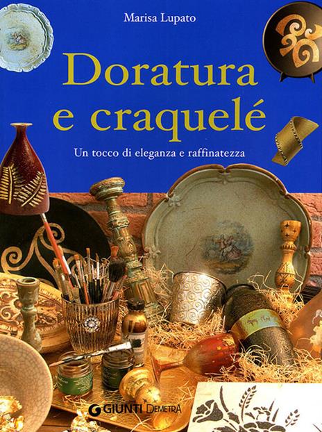 Doratura e craquelé. Un tocco di eleganza e raffinatezza. Ediz. illustrata - Marisa Lupato - copertina