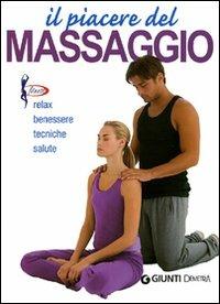 Il piacere del massaggio. Relax, benessere, tecniche, salute - copertina