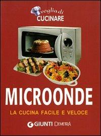 Voglia di cucinare. Microonde. La cucina facile e veloce - copertina