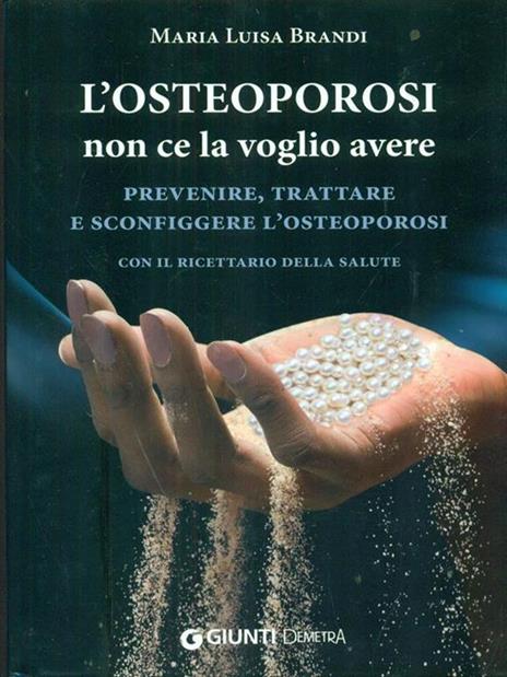 L'osteoporosi non ce la voglio avere. Prevenire, trattare e sconfiggere l'osteoporosi. Con il ricettario della salute - Maria Luisa Brandi - 3