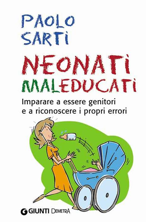 Neonati maleducati. Imparare a essere genitori e a riconoscere i propri errori - Paolo Sarti - ebook