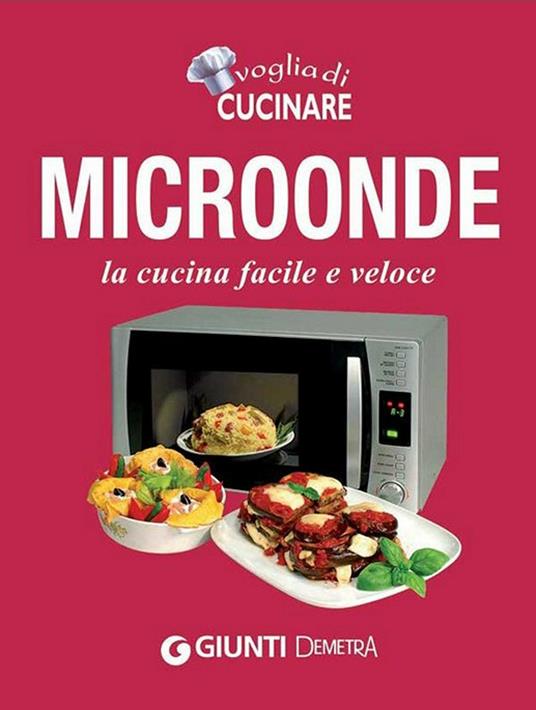 Voglia di cucinare. Microonde. La cucina facile e veloce - AA.VV. - ebook