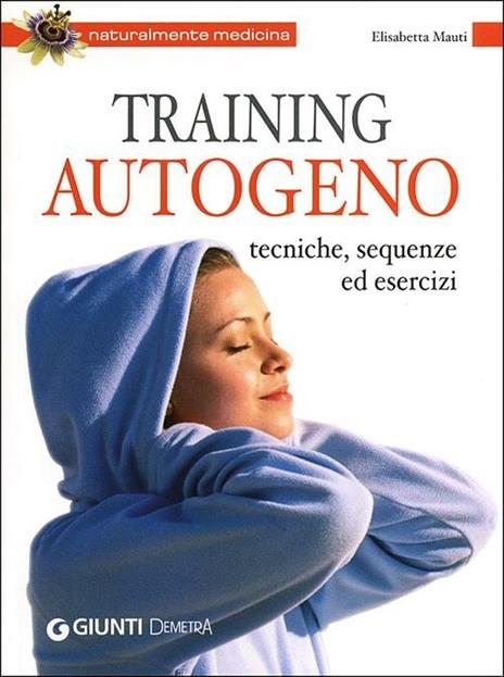 Training autogeno. Tecniche, sequenze ed esercizi - Elisabetta Maùti - copertina