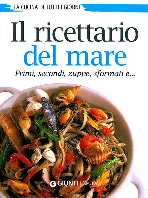 Il ricettario del mare. Primi, secondi, zuppe, sformati e... - copertina