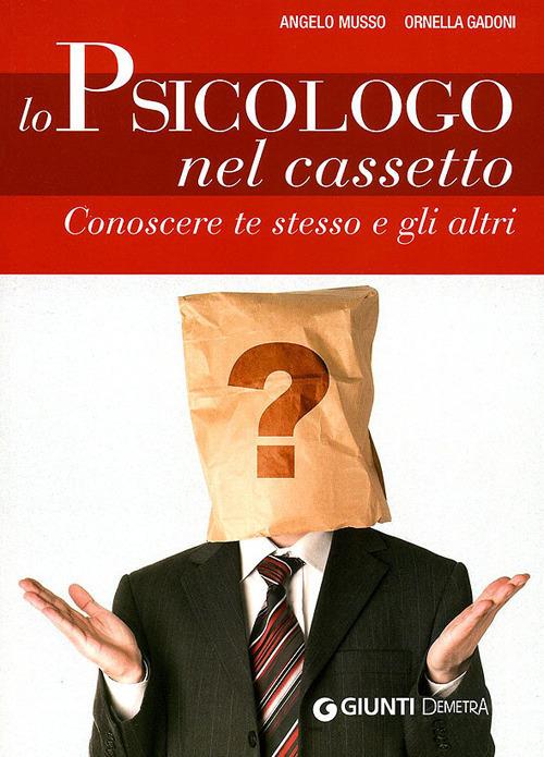 Lo psicologo nel cassetto. Conoscere te stesso e gli altri - Angelo Musso,Ornella Gadoni - copertina