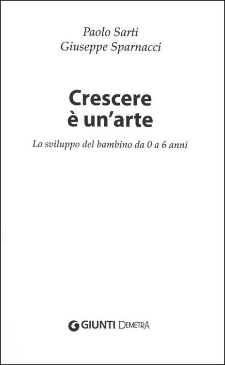 Crescere è un'arte. Lo sviluppo del bambino da 0 a 6 anni - Paolo Sarti,Giuseppe Sparnacci - 2