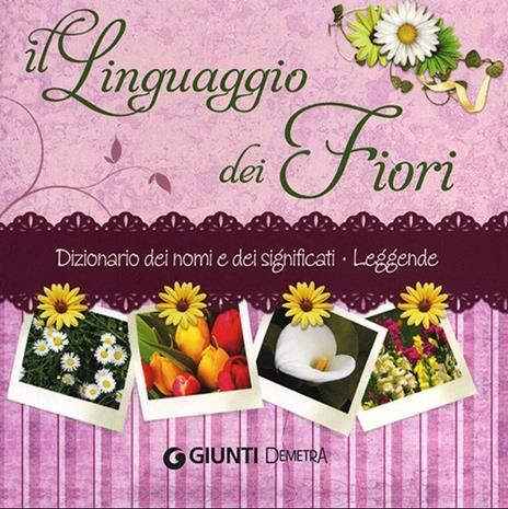Il linguaggio dei fiori. Dizionario dei nomi e dei significati. Leggende - Veronica Pellegrini - copertina